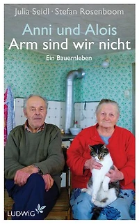 Anni und Alois - Arm sind wir nicht: Ein Bauernleben
