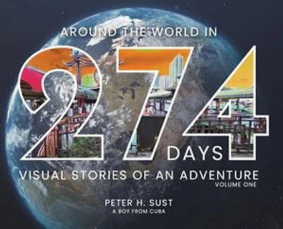 AROUND THE WORLD IN 274 DAYS: VISUAL STORIES OF AN ADVENTURE VOLUME ONE