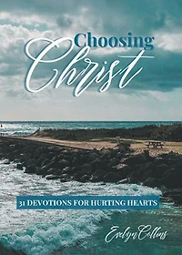 Choosing Christ: 31 Devotions for Hurting Hearts