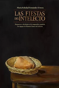 Las fiestas del intelecto. Banquetes e ideología en la vanguardia española: Los ágapes de Ramón Gómez Serna