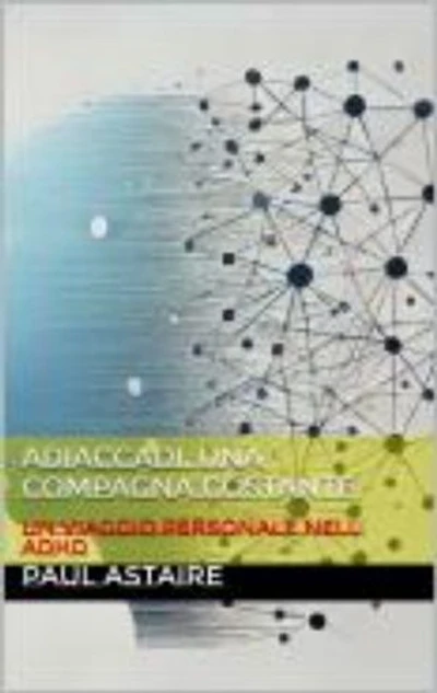 ADIACCADI, UNA COMPAGNA COSTANTE: Un viaggio personale nell'adhd