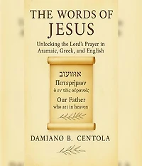 The Words of Jesus: Unlocking the Lord's Prayer in Aramaic, Greek, and English