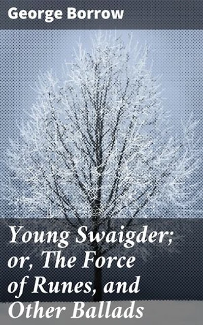 Young Swaigder; or, The Force of Runes, and Other Ballads: Enchanting Ballads of Love, Loss, and Folklore