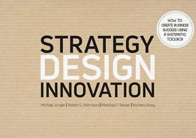 Strategy Design Innovation: How to create business success using a systematic toolbox