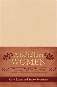 Antebellum Women: Private, Public, Partisan