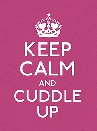 Keep Calm and Cuddle Up: Good Advice for Those Love