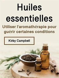 Huiles essentielles: Utiliser l'aromathérapie pour guérir certaines conditions