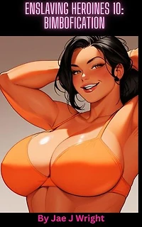 Enslaving Heroines 10: Bimbofication: Enslaving Heroines, #10
