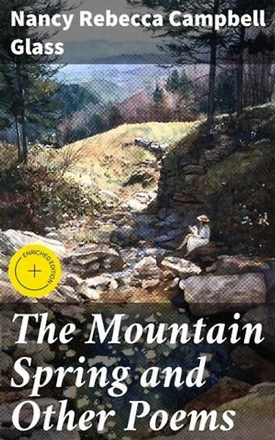 The Mountain Spring and Other Poems: Enriched edition. Exploring the Beauty of Nature and Human Emotions