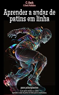 Aprender a andar de patins em linha: A arte ágil de deslizar no asfalto: Aprender a andar de patins em linha para os aventureiros.