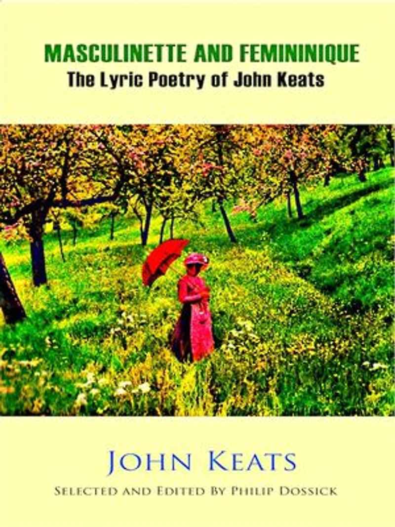 Masculinette and Femininique - The Lyric Poetry of John Keats: Selected and Edited by Philip Dossick