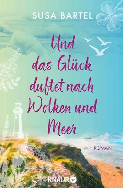 Und das Glück duftet nach Wolken und Meer: Roman