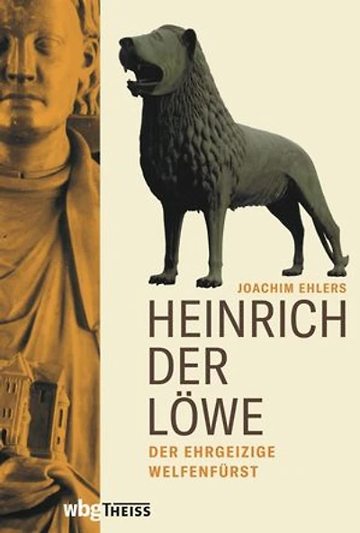 Heinrich der Löwe: Der ehrgeizige Welfenfürst