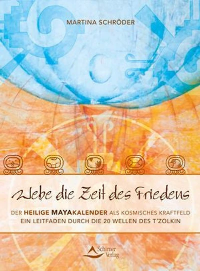 Webe die Zeit des Friedens: Der Heilige Mayakalender als kosmisches Kraftfeld - Ein Leitfaden durch die 20 Wellen des T’zolkin