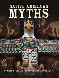 Native American Myths: The Mythology of North America from Apache to Inuit