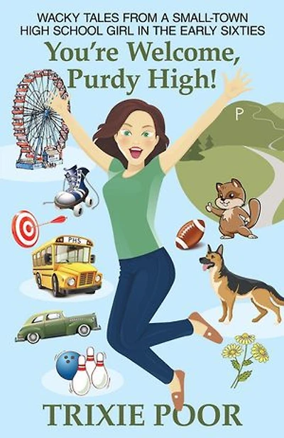 You're Welcome, Purdy High!: Wacky Tales from a Small-Town High School Girl the Early Sixties