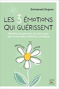les 3 émotions qui guérissent: réveillez pouvoirs de votre coeur avec la nouvelle cohérence cardiaque