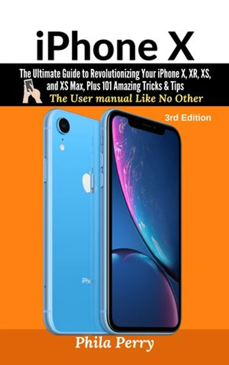 iPhone X: The Complete User Manual For Dummies, Beginners, and Seniors