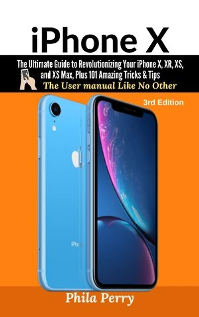 iPhone X: The Complete User Manual For Dummies, Beginners, and Seniors