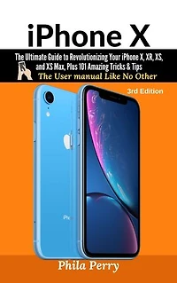 iPhone X: The Complete User Manual For Dummies, Beginners, and Seniors