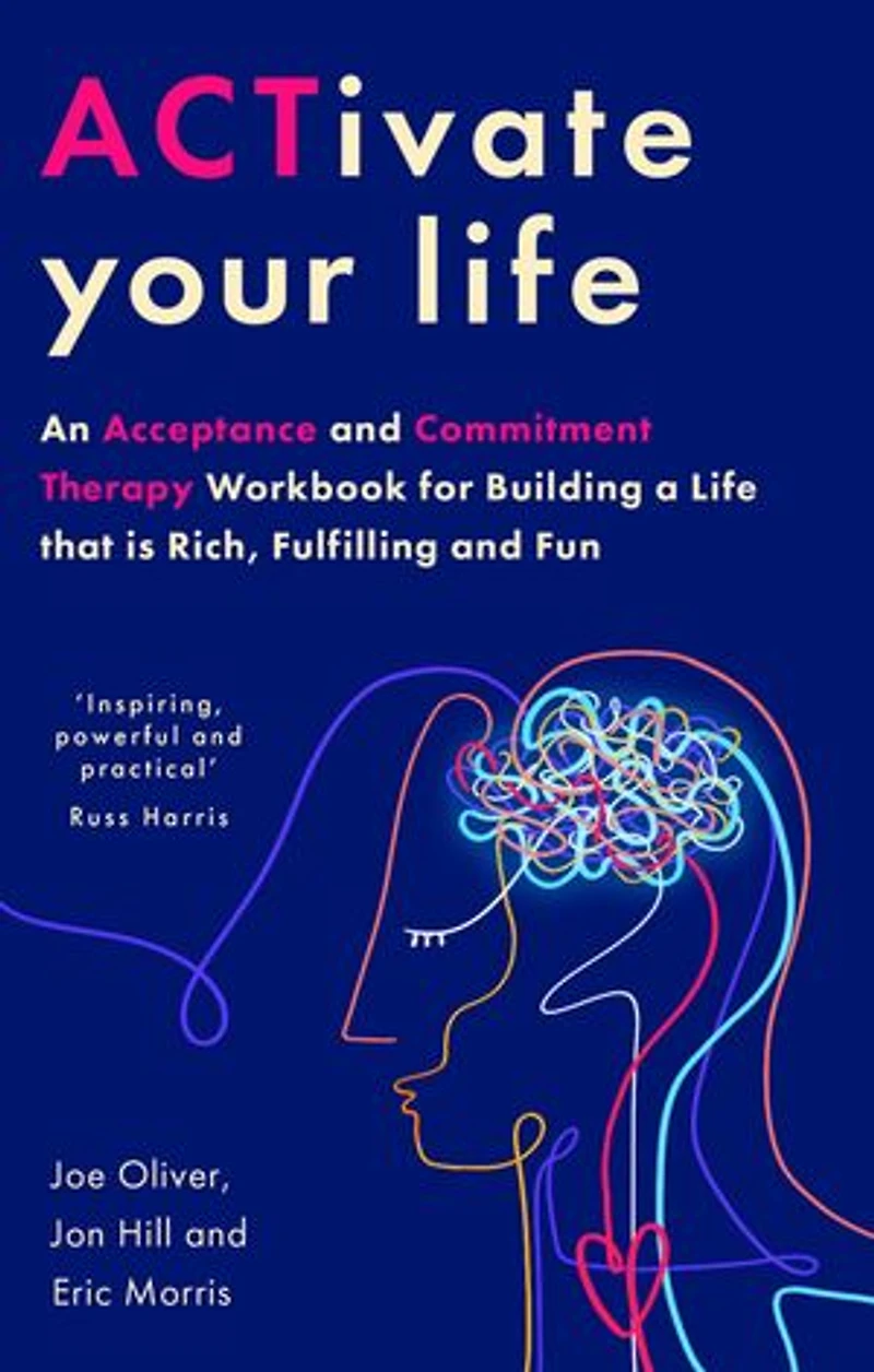 ACTivate Your Life: Using acceptance and mindfulness to build a life that is rich, fulfilling fun