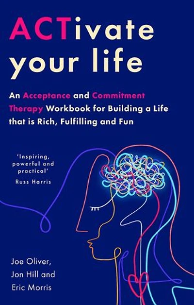 ACTivate Your Life: Using acceptance and mindfulness to build a life that is rich, fulfilling fun