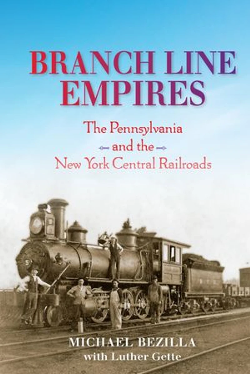 Branch Line Empires: The Pennsylvania And New York Central Railroads