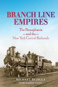 Branch Line Empires: The Pennsylvania And New York Central Railroads