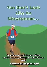You Don't Look Like An Ultrarunner: From obsessive twitcher to unlikely ultrarunner, navigating life with a bipolar brain