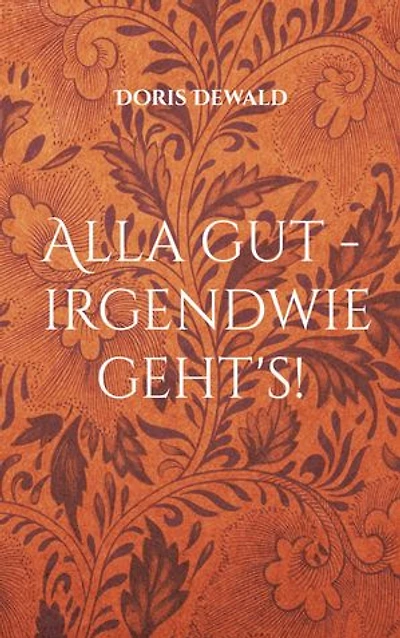 Alla gut - irgendwie geht's!: Lebenserinnerungen