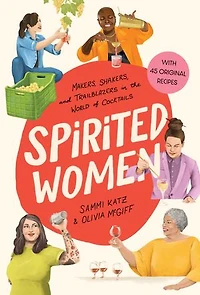Spirited Women: Makers, Shakers, and Trailblazers the World of Cocktails