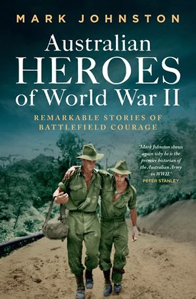 Australian Heroes of World War II: Remarkable stories of battlefield courage