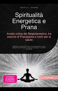 Spiritualità Energetica e Prana: Analisi critica del Respirianesimo, tra esercizi di Pranayama e rischi per la salute: Esplora gli esercizi di Prana e Pranayama per il lavoro energetico, affrontando i rischi per la salute e le critiche scientifiche.