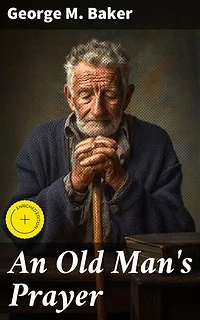 An Old Man's Prayer: Enriched edition. Reflections on Aging, Memory, and Time: A Tale of Nostalgia and Regret