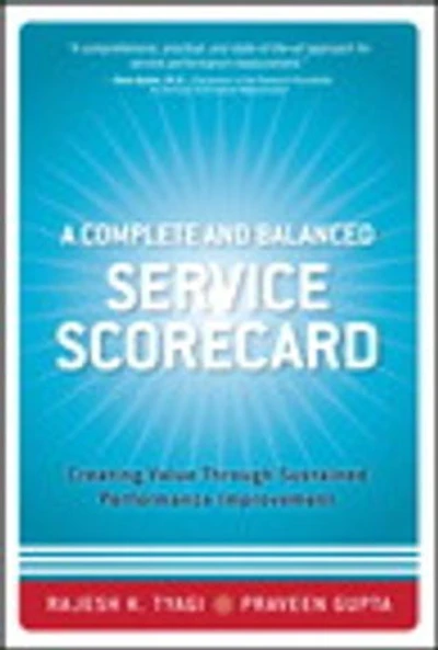 Complete and Balanced Service Scorecard, A: Creating Value Through Sustained Performance Improvement