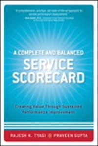 Complete and Balanced Service Scorecard, A: Creating Value Through Sustained Performance Improvement