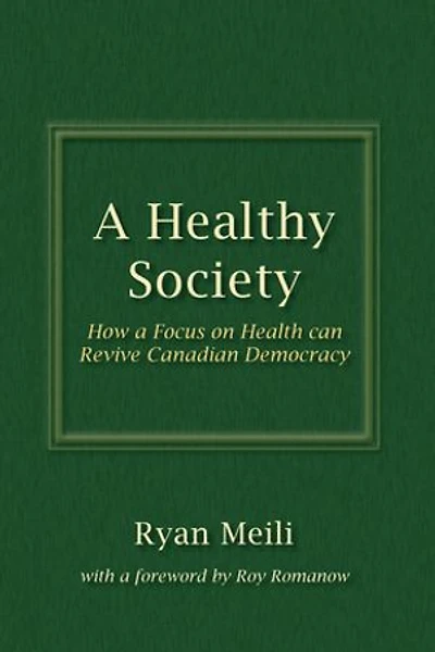 a Healthy Society, Updated and Expanded Edition: How Focus on Health Can Revive Canadian Democracy