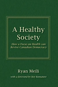 a Healthy Society, Updated and Expanded Edition: How Focus on Health Can Revive Canadian Democracy