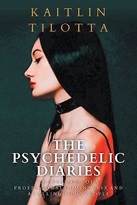 The Psychedelic Diaries: Confessions of a Professional Dominatrix and Calling to My People