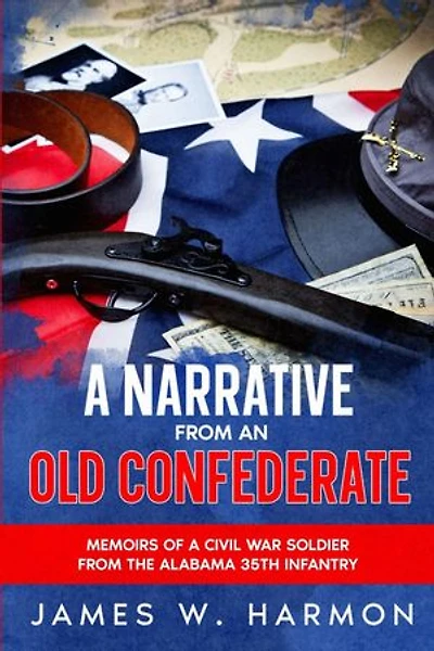 A Narrative from an Old Confederate: Memoirs of a Civil War Soldier from the Alabama 35th Infantry