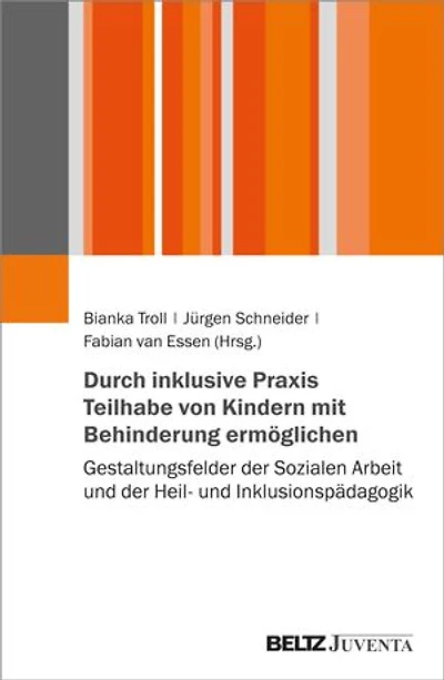 Durch inklusive Praxis Teilhabe von Kindern mit Behinderung ermöglichen: Gestaltungsfelder der Sozialen Arbeit und der Heil- und Inklusionspädagogik