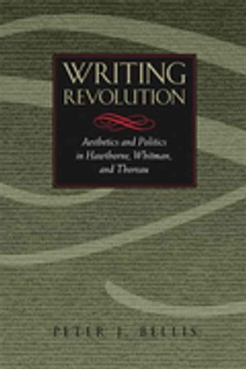 Writing Revolution: Aesthetics and Politics Hawthorne, Whitman, Thoreau