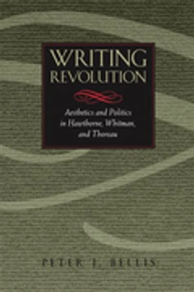 Writing Revolution: Aesthetics and Politics Hawthorne, Whitman, Thoreau