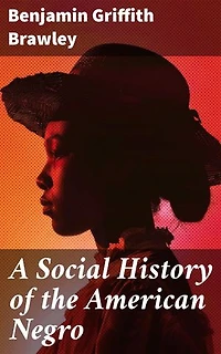A Social History of the American Negro: Enriched edition. Exploring the Cultural Legacy of African Americans