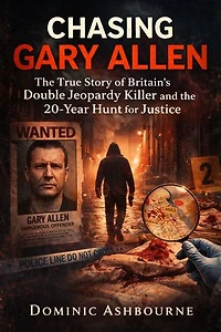 Chasing Gary Allen: The True Story of Britain’s Double Jeopardy Killer and the 20-Year Hunt for Justice