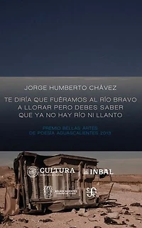 Te diría que fuéramos al río Bravo a llorar pero debes saber que ya no hay río ni llanto