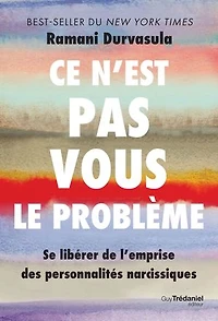 Ce n'est pas vous le problème: se libérer de l'emprise des personnalités narcissiques