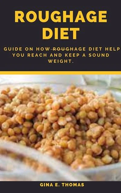 ROUGHAGE DIET: Guide On How Roughage Diet Help You Reach And Keep A Sound Weight.