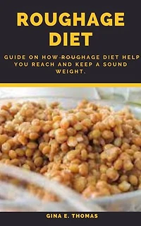 ROUGHAGE DIET: Guide On How Roughage Diet Help You Reach And Keep A Sound Weight.
