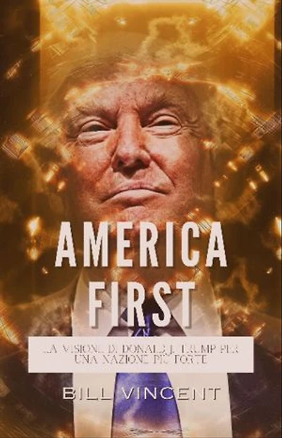 America First: La Visione di Donald J. Trump per una Nazione più Forte